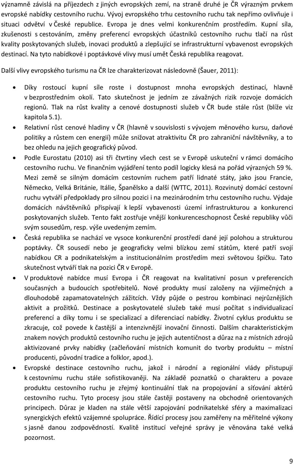 Kupní síla, zkušenosti s cestováním, změny preferencí evropských účastníků cestovního ruchu tlačí na růst kvality poskytovaných služeb, inovaci produktů a zlepšující se infrastrukturní vybavenost