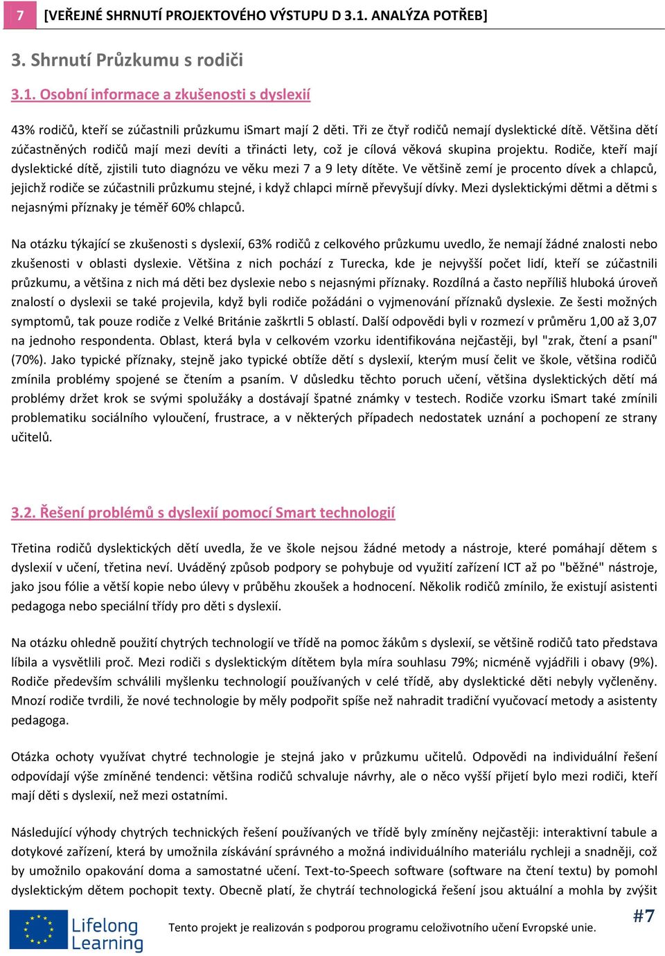 Rodiče, kteří mají dyslektické dítě, zjistili tuto diagnózu ve věku mezi 7 a 9 lety dítěte.