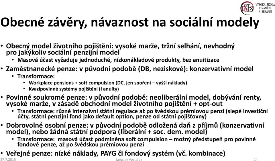 Kvazipovinné systémy pojištění (i anuity) Povinné soukromé penze: v původní podobě: neoliberální model, dobývání renty, vysoké marže, v zásadě obchodní model životního pojištění + opt-out