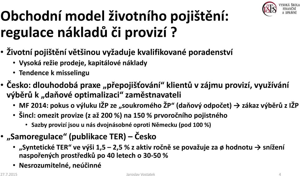 provizí, využívání výběrů k daňové optimalizaci zaměstnavateli MF 2014: pokus o výluku IŽP ze soukromého ŽP (daňový odpočet) zákaz výběrů z IŽP Šincl: omezit provize (z až 200 %) na