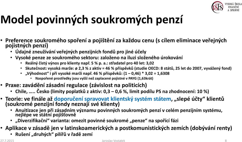 : střadatel pro 40 let: 3,02 Skutečnost: vysoká marže: ø 2,3 % z aktiv = 46 % příspěvků (studie OECD: 8 států, 25 let do 2007, vyvážený fond) Výhodnost i při vysoké marži např.