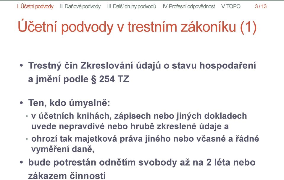 254 TZ Ten, kdo úmyslně: v účetních knihách, zápisech nebo jiných dokladech uvede nepravdivé nebo hrubě zkreslené