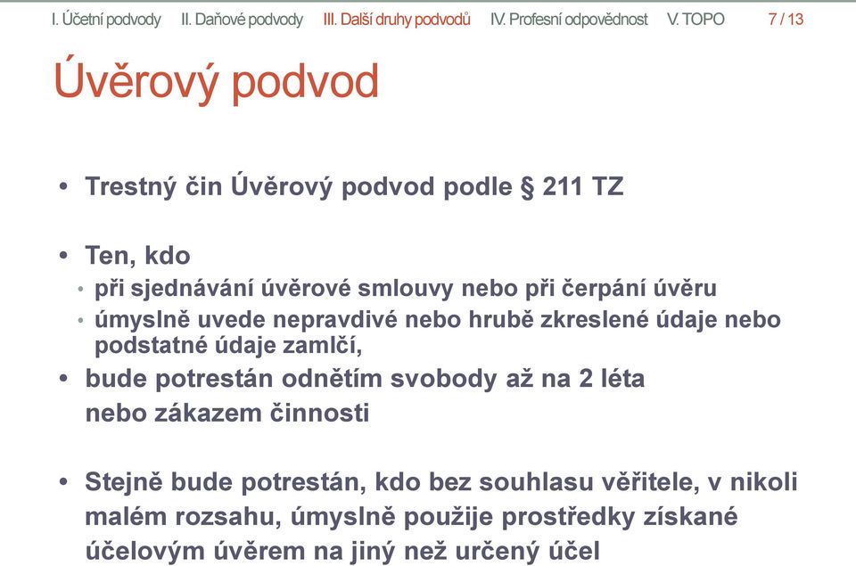 úvěru úmyslně uvede nepravdivé nebo hrubě zkreslené údaje nebo podstatné údaje zamlčí, bude potrestán odnětím svobody až na 2