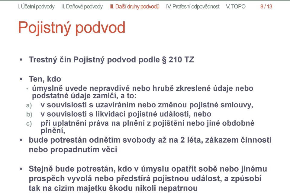 souvislosti s uzavíráním nebo změnou pojistné smlouvy, b) v souvislosti s likvidací pojistné události, nebo c) při uplatnění práva na plnění z pojištění nebo jiné obdobné