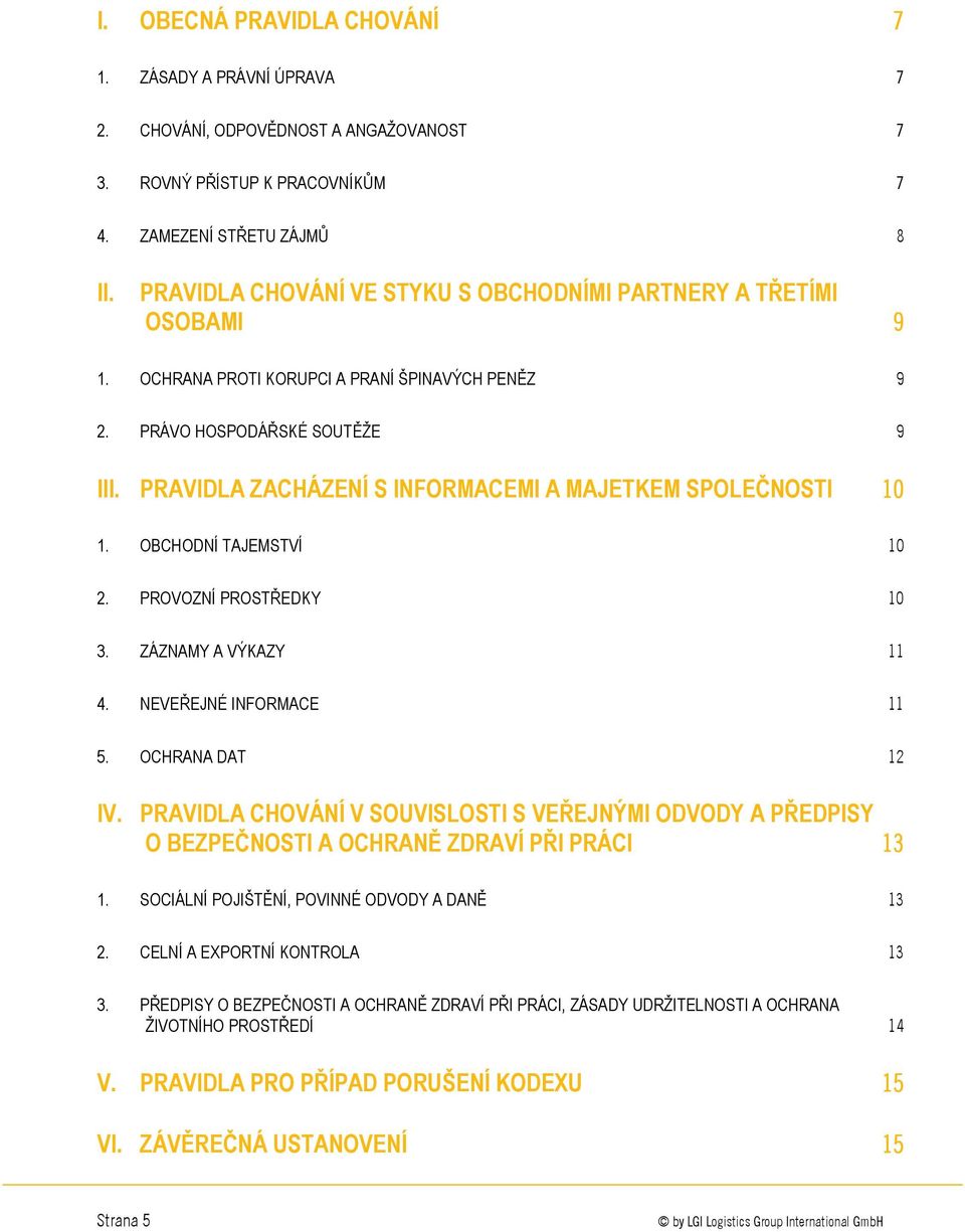 PRAVIDLA ZACHÁZENÍ S INFORMACEMI A MAJETKEM SPOLEČNOSTI 10 1. OBCHODNÍ TAJEMSTVÍ 10 2. PROVOZNÍ PROSTŘEDKY 10 3. ZÁZNAMY A VÝKAZY 11 4. NEVEŘEJNÉ INFORMACE 11 5. OCHRANA DAT 12 IV.