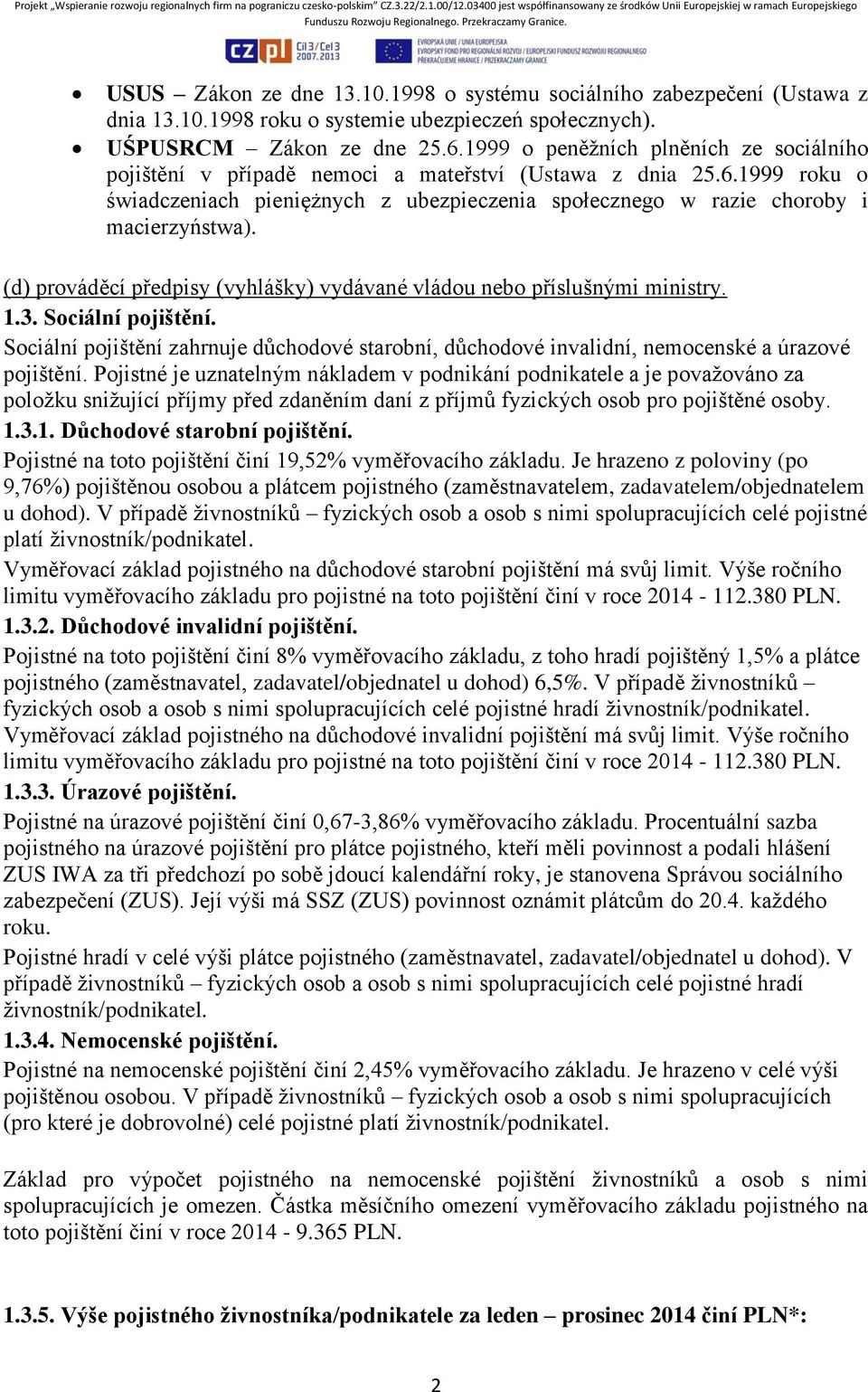 (d) prováděcí předpisy (vyhlášky) vydávané vládou nebo příslušnými ministry. 1.3. Sociální pojištění.