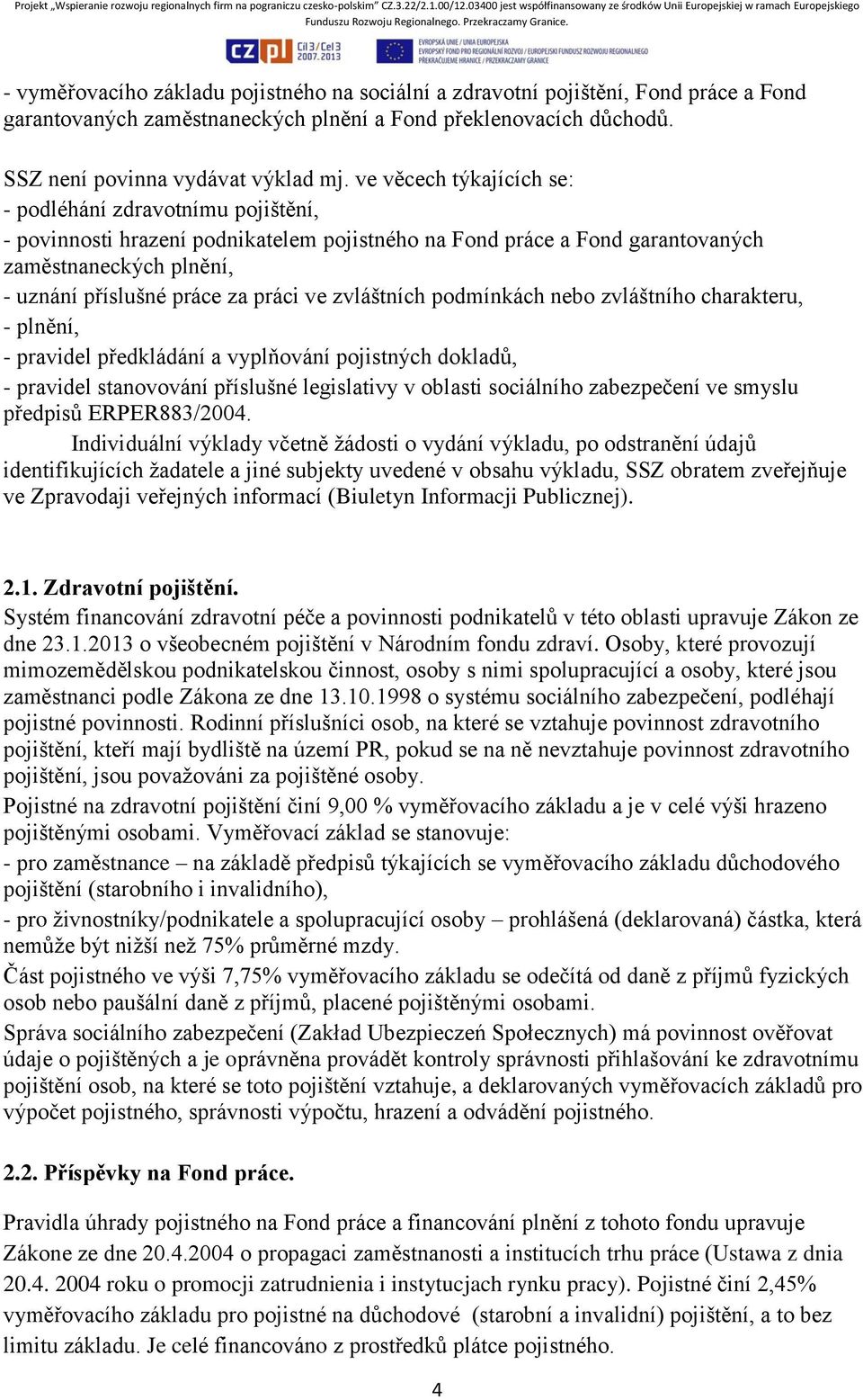 ve zvláštních podmínkách nebo zvláštního charakteru, - plnění, - pravidel předkládání a vyplňování pojistných dokladů, - pravidel stanovování příslušné legislativy v oblasti sociálního zabezpečení ve