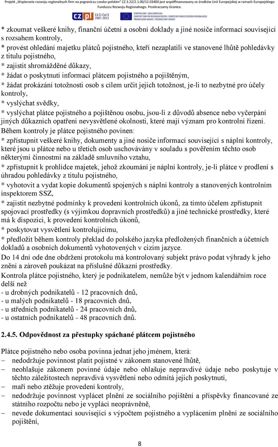 to nezbytné pro účely kontroly, * vyslýchat svědky, * vyslýchat plátce pojistného a pojištěnou osobu, jsou-li z důvodů absence nebo vyčerpání jiných důkazních opatření nevysvětlené okolnosti, které