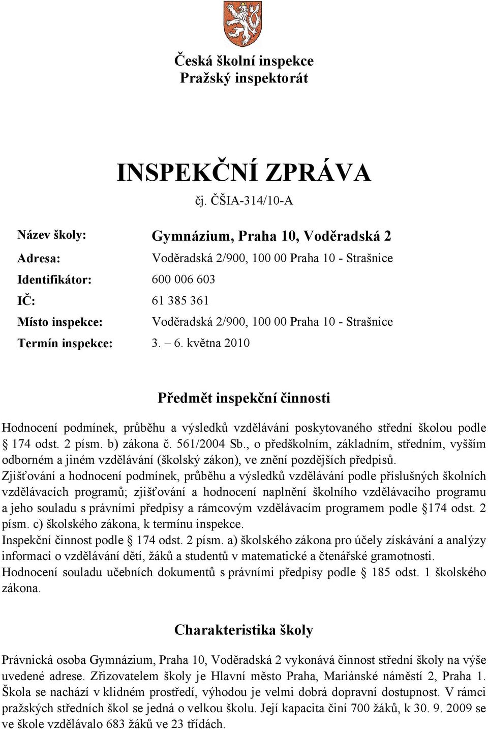 Praha 10 - Strašnice Termín inspekce: 3. 6. května 2010 Předmět inspekční činnosti Hodnocení podmínek, průběhu a výsledků vzdělávání poskytovaného střední školou podle 174 odst. 2 písm. b) zákona č.