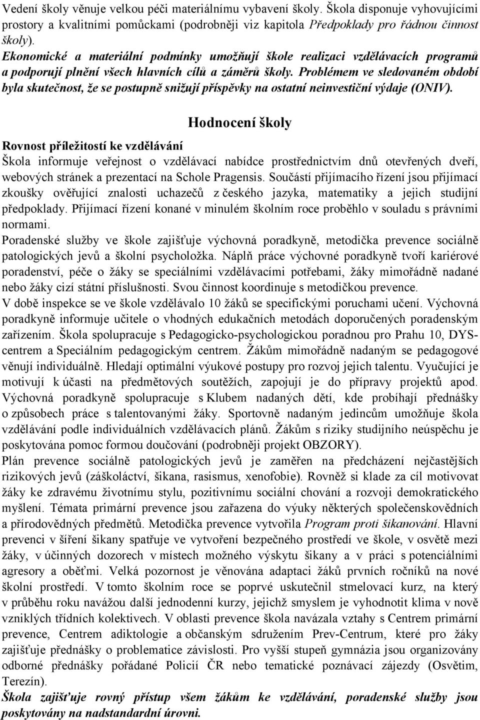 Problémem ve sledovaném období byla skutečnost, že se postupně snižují příspěvky na ostatní neinvestiční výdaje (ONIV).