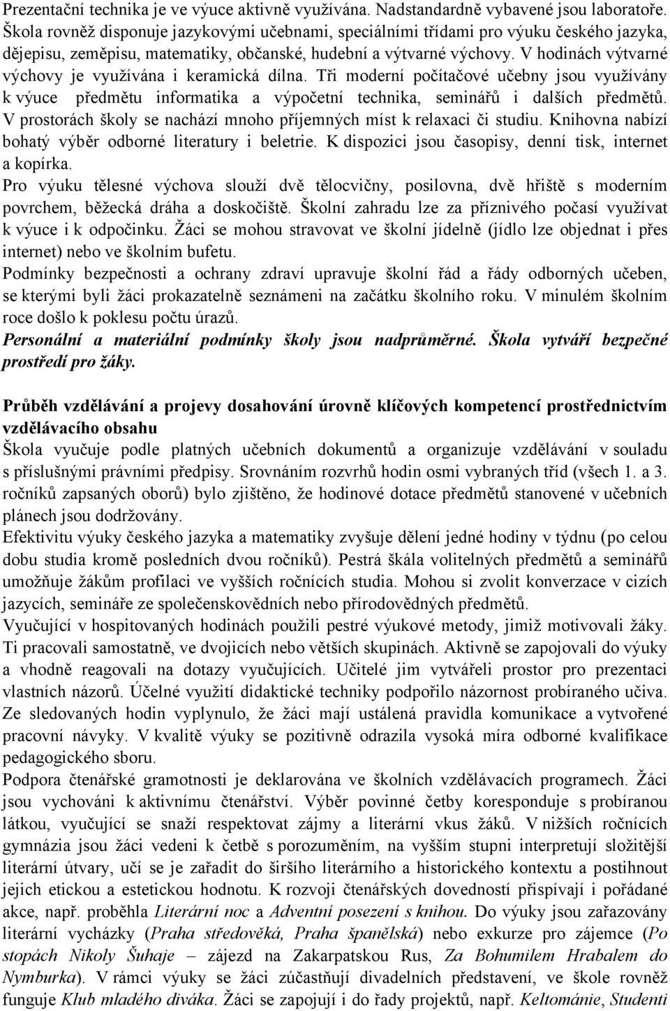 V hodinách výtvarné výchovy je využívána i keramická dílna. Tři moderní počítačové učebny jsou využívány k výuce předmětu informatika a výpočetní technika, seminářů i dalších předmětů.