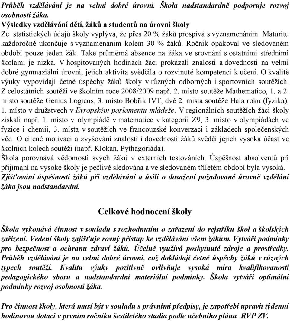 Ročník opakoval ve sledovaném období pouze jeden žák. Také průměrná absence na žáka ve srovnání s ostatními středními školami je nízká.