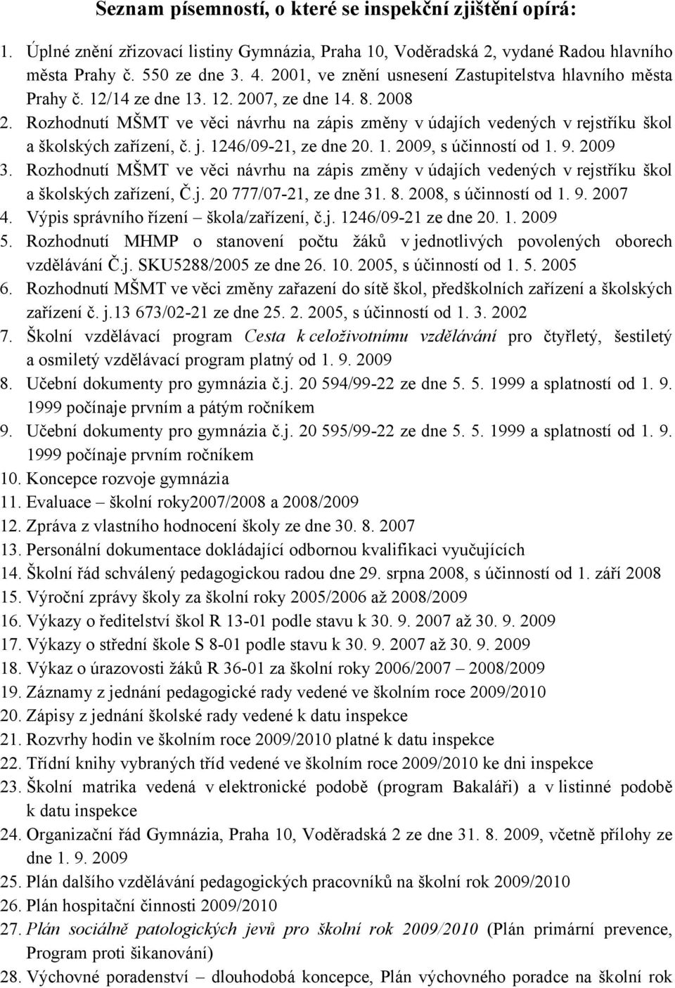 Rozhodnutí MŠMT ve věci návrhu na zápis změny vúdajích vedených v rejstříku škol a školských zařízení, č. j. 1246/09-21, ze dne 20. 1. 2009, s účinností od 1. 9. 2009 3.