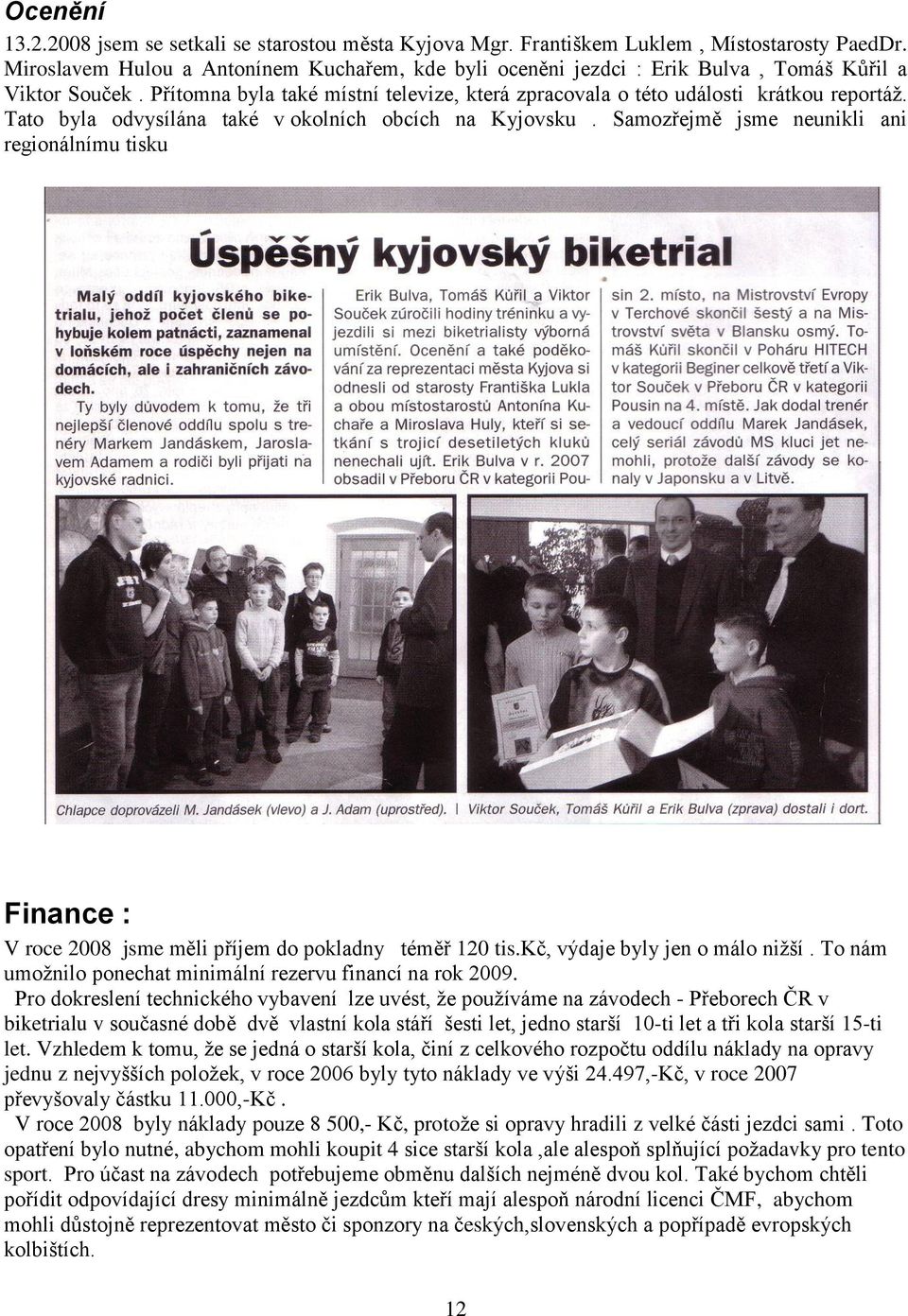 Tato byla odvysílána také v okolních obcích na Kyjovsku. Samozřejmě jsme neunikli ani regionálnímu tisku Finance : V roce 2008 jsme měli příjem do pokladny téměř 120 tis.