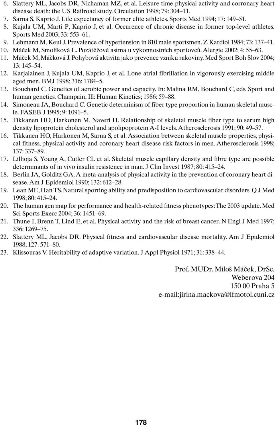 9. Lehmann M, Keul J. Prevalence of hypertension in 810 male sportsmen. Z Kardiol 1984; 73: 137 41. 10. Máãek M, Smolíková L. PozátûÏové astma u v konnostních sportovcû. Alergie 2002; 4: 55 63. 11.