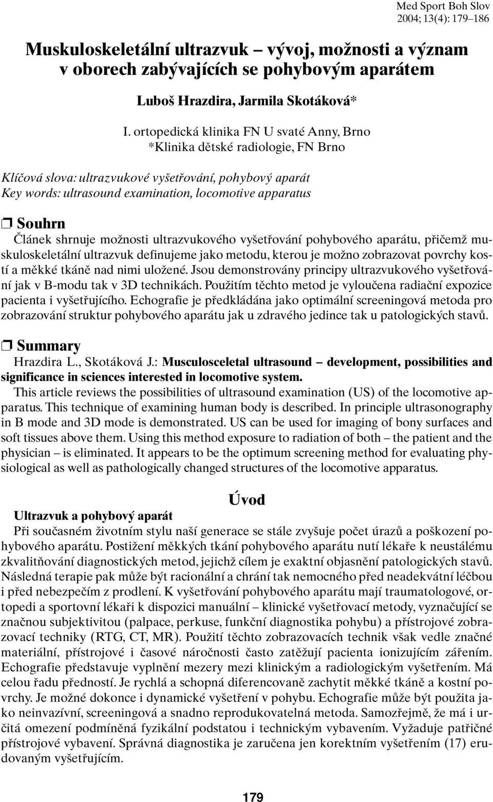 âlánek shrnuje moïnosti ultrazvukového vy etfiování pohybového aparátu, pfiiãemï muskuloskeletální ultrazvuk definujeme jako metodu, kterou je moïno zobrazovat povrchy kostí a mûkké tkánû nad nimi