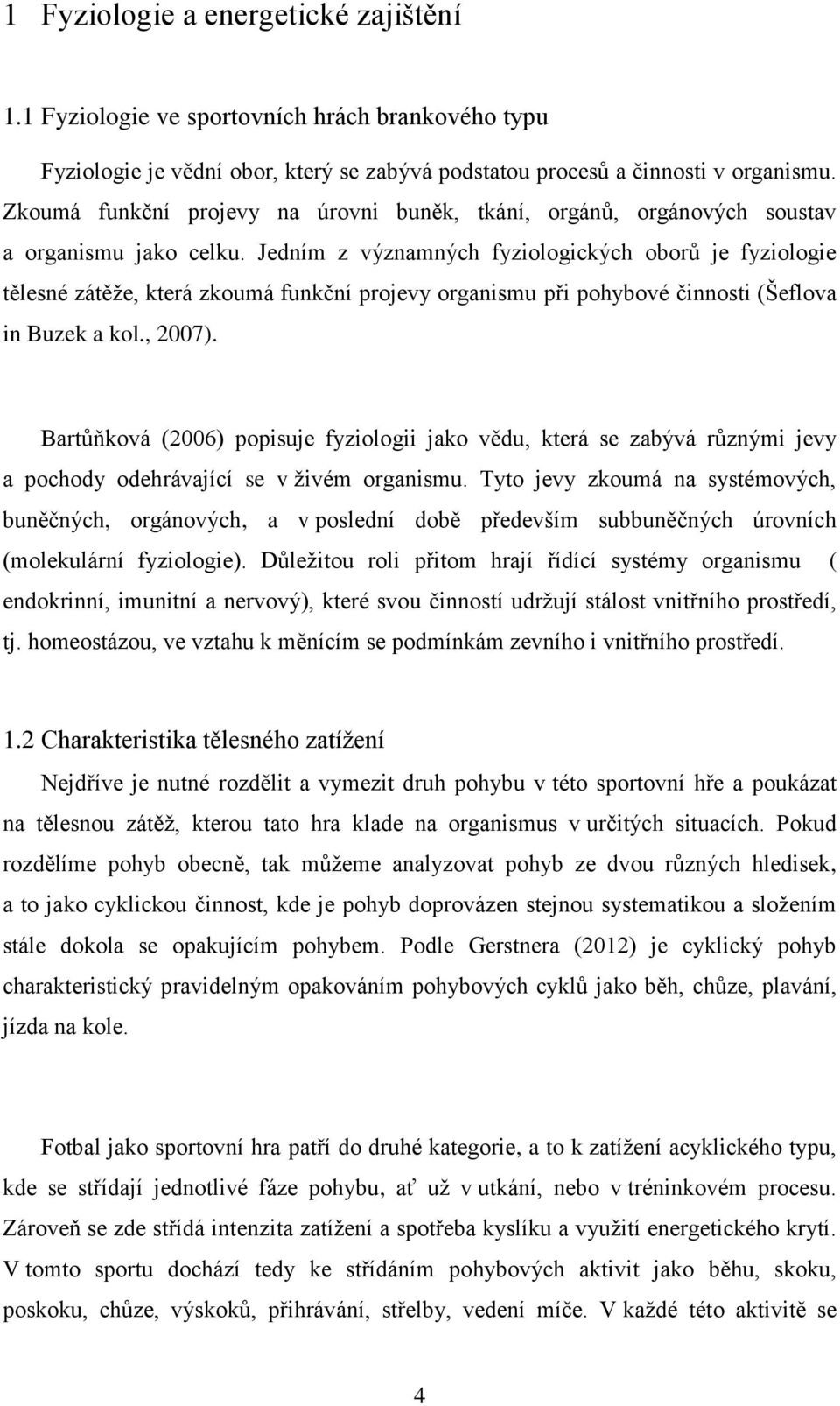 Jedním z významných fyziologických oborů je fyziologie tělesné zátěže, která zkoumá funkční projevy organismu při pohybové činnosti (Šeflova in Buzek a kol., 2007).