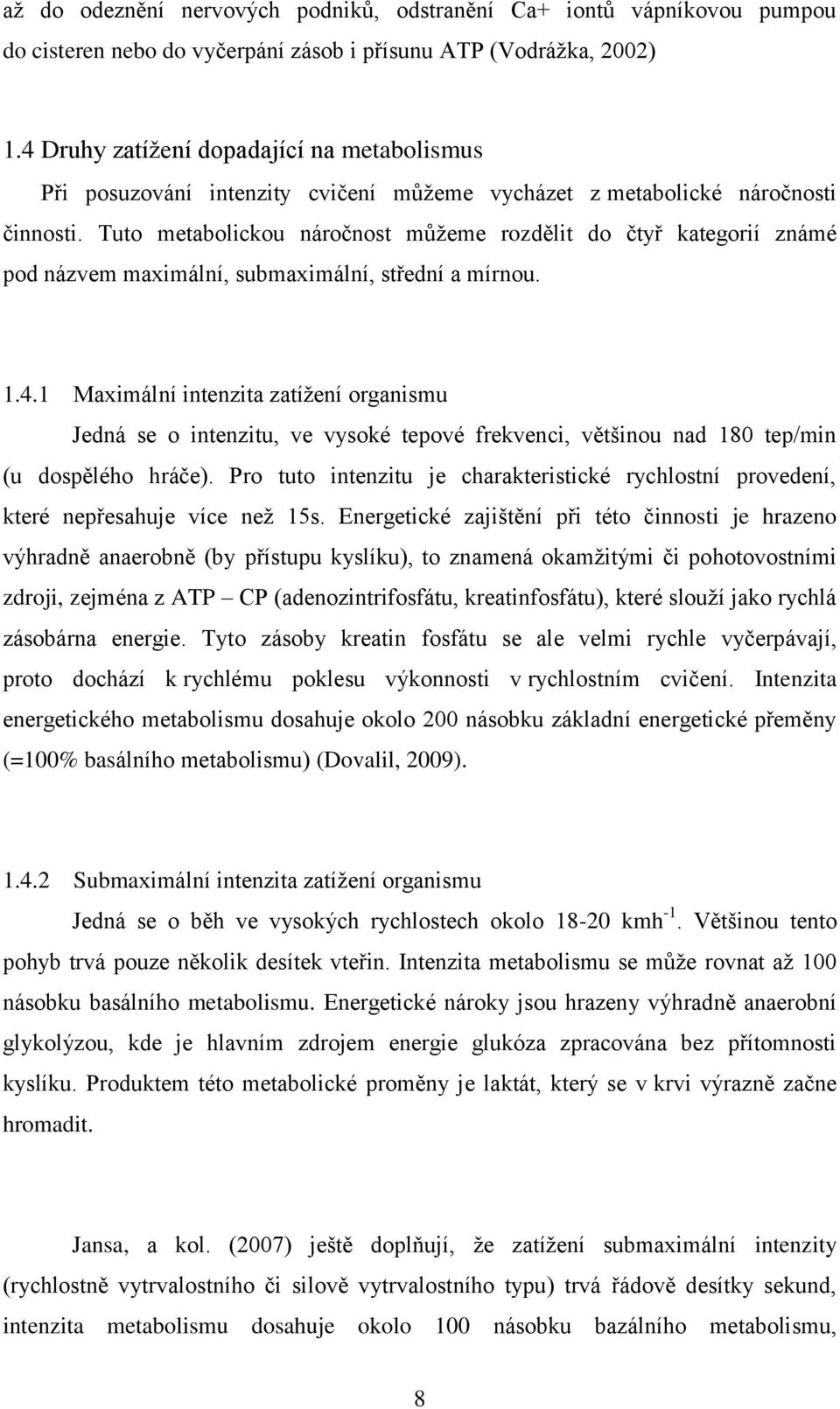 Tuto metabolickou náročnost můžeme rozdělit do čtyř kategorií známé pod názvem maximální, submaximální, střední a mírnou. 1.4.