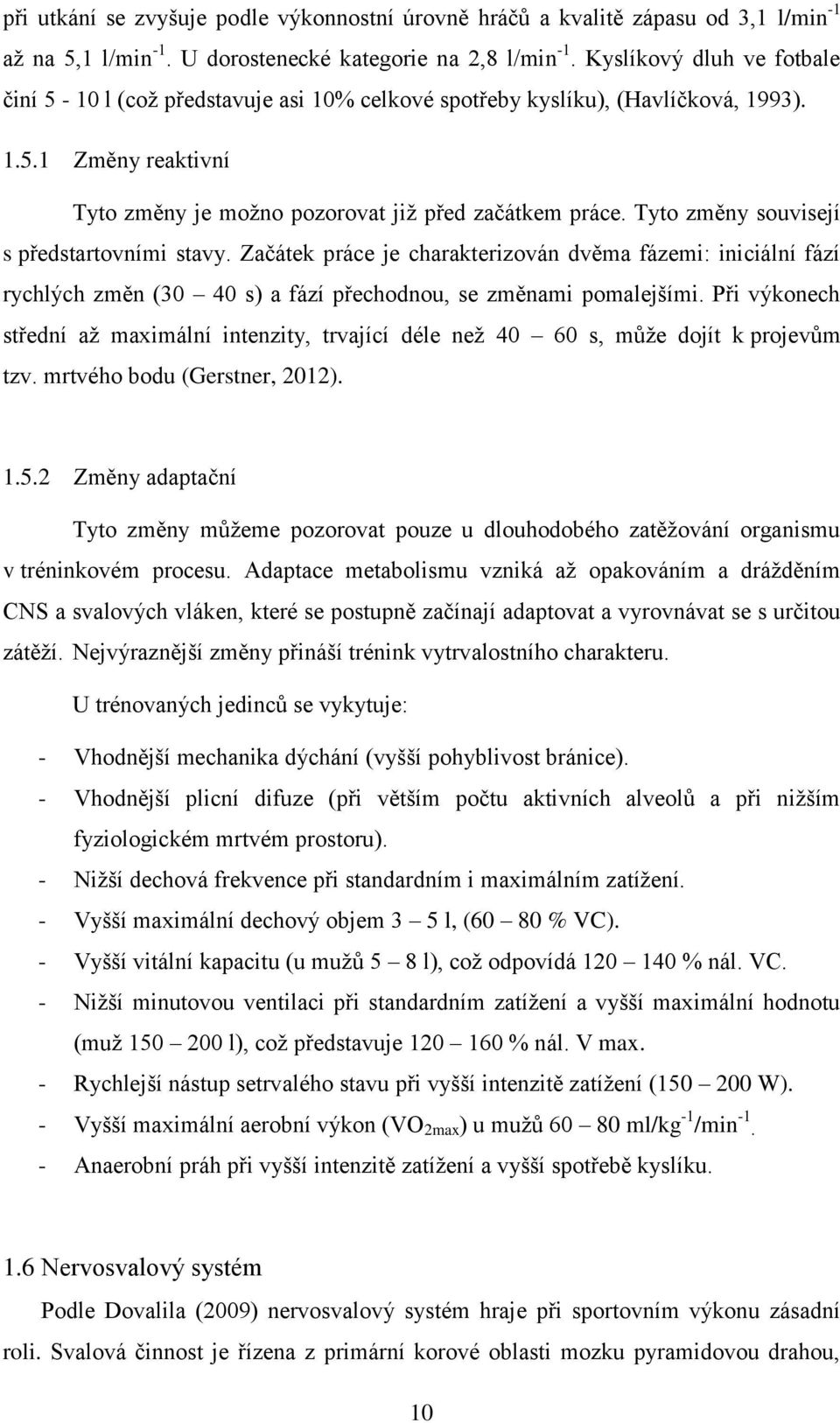 Tyto změny souvisejí s předstartovními stavy. Začátek práce je charakterizován dvěma fázemi: iniciální fází rychlých změn (30 40 s) a fází přechodnou, se změnami pomalejšími.