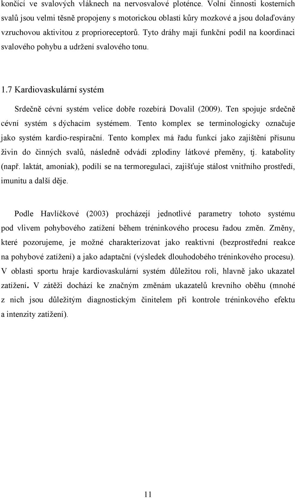 Tyto dráhy mají funkční podíl na koordinaci svalového pohybu a udržení svalového tonu. 1.7 Kardiovaskulární systém Srdečně cévní systém velice dobře rozebírá Dovalil (2009).