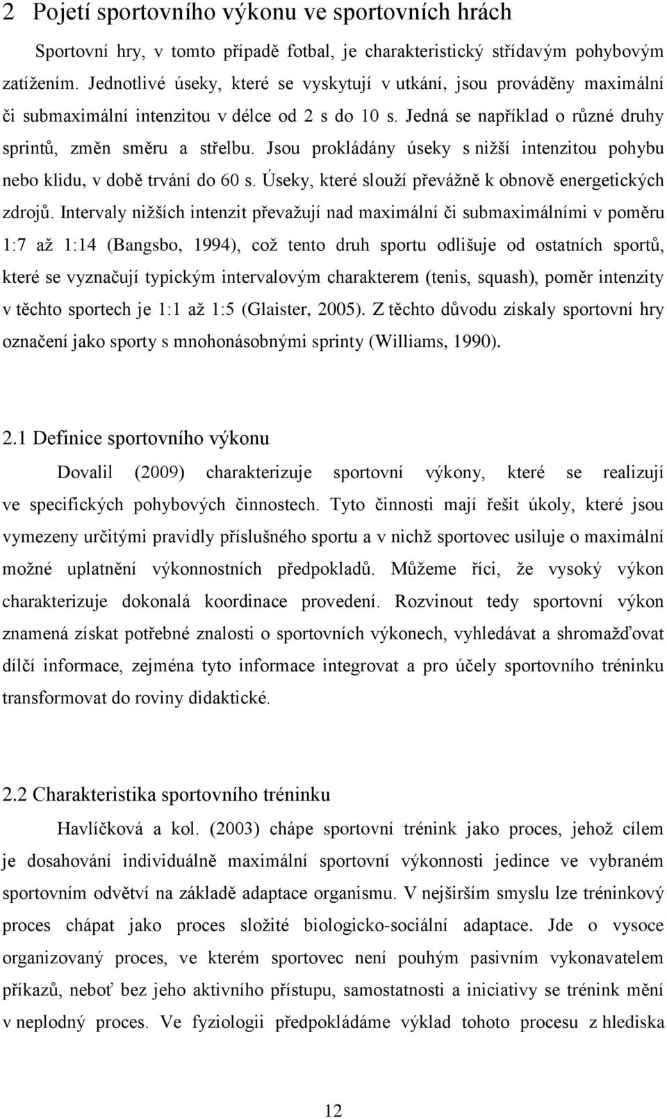 Jsou prokládány úseky s nižší intenzitou pohybu nebo klidu, v době trvání do 60 s. Úseky, které slouží převážně k obnově energetických zdrojů.