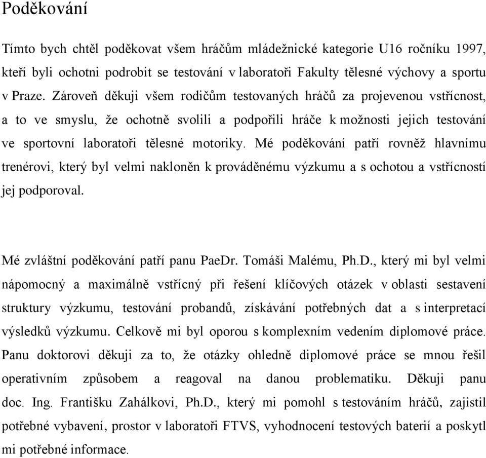 Mé poděkování patří rovněž hlavnímu trenérovi, který byl velmi nakloněn k prováděnému výzkumu a s ochotou a vstřícností jej podporoval. Mé zvláštní poděkování patří panu PaeDr