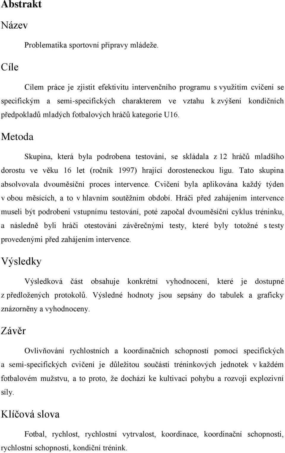 kategorie U16. Metoda Skupina, která byla podrobena testování, se skládala z 12 hráčů mladšího dorostu ve věku 16 let (ročník 1997) hrající dorosteneckou ligu.