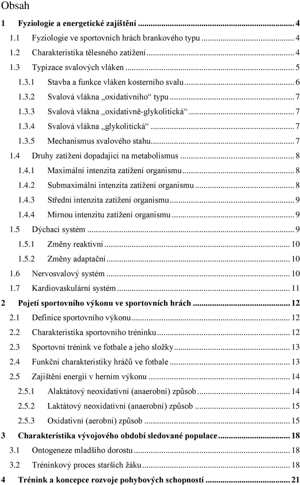 .. 8 1.4.1 Maximální intenzita zatížení organismu... 8 1.4.2 Submaximální intenzita zatížení organismu... 8 1.4.3 Střední intenzita zatížení organismu... 9 1.4.4 Mírnou intenzitu zatížení organismu.