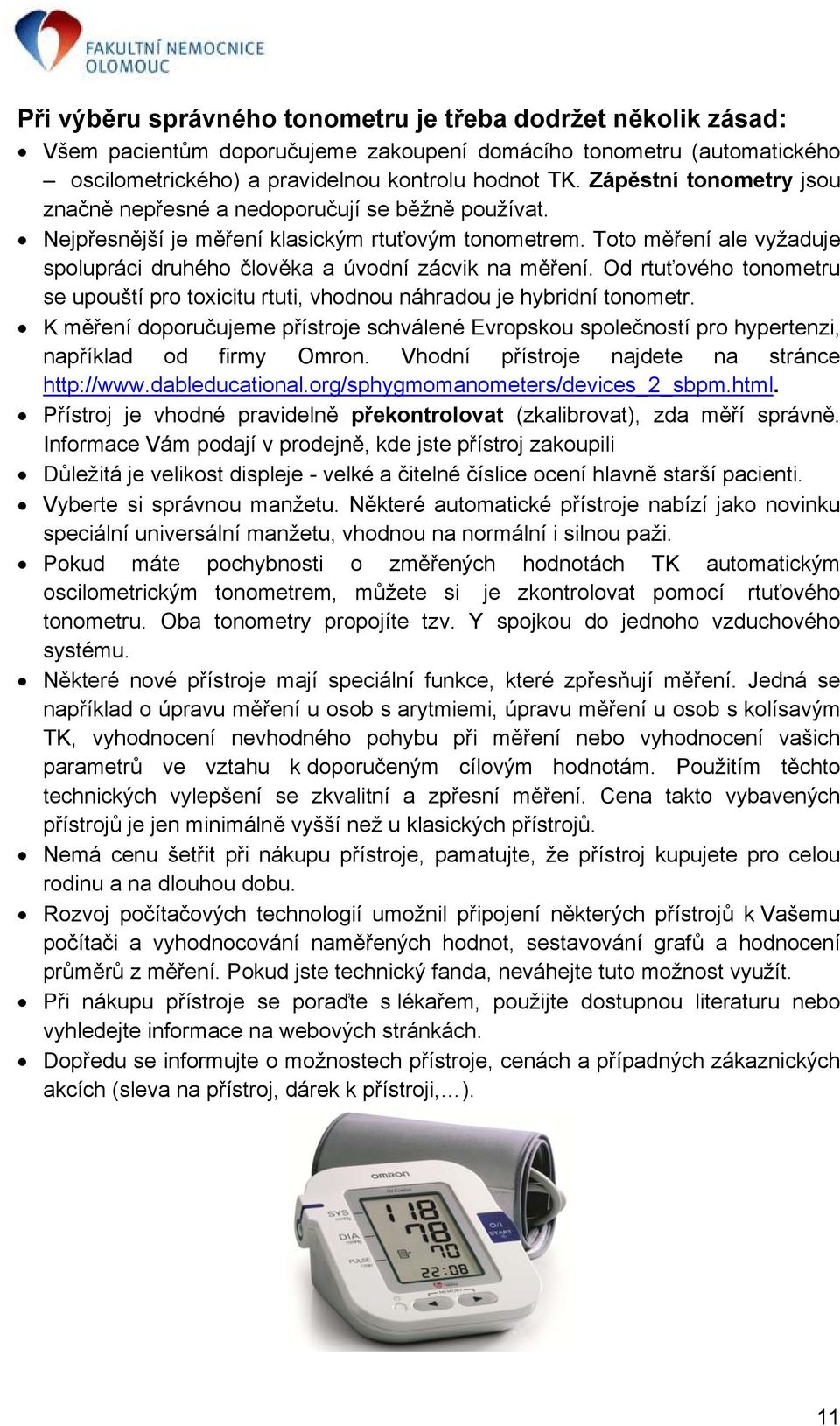 Toto měření ale vyžaduje spolupráci druhého člověka a úvodní zácvik na měření. Od rtuťového tonometru se upouští pro toxicitu rtuti, vhodnou náhradou je hybridní tonometr.