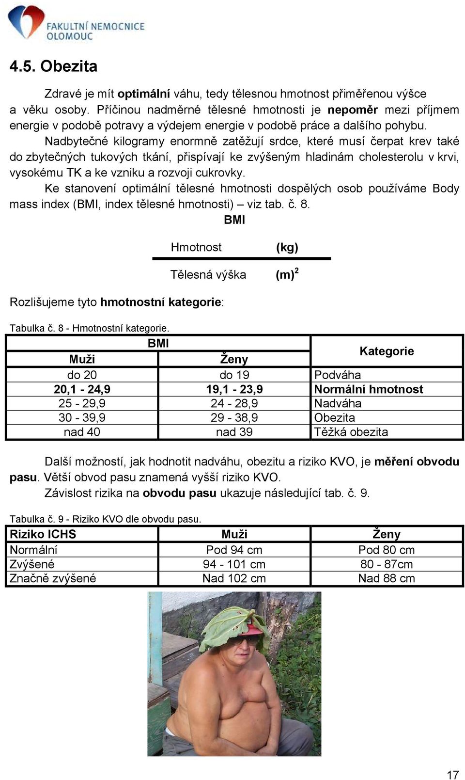 Nadbytečné kilogramy enormně zatěžují srdce, které musí čerpat krev také do zbytečných tukových tkání, přispívají ke zvýšeným hladinám cholesterolu v krvi, vysokému TK a ke vzniku a rozvoji cukrovky.