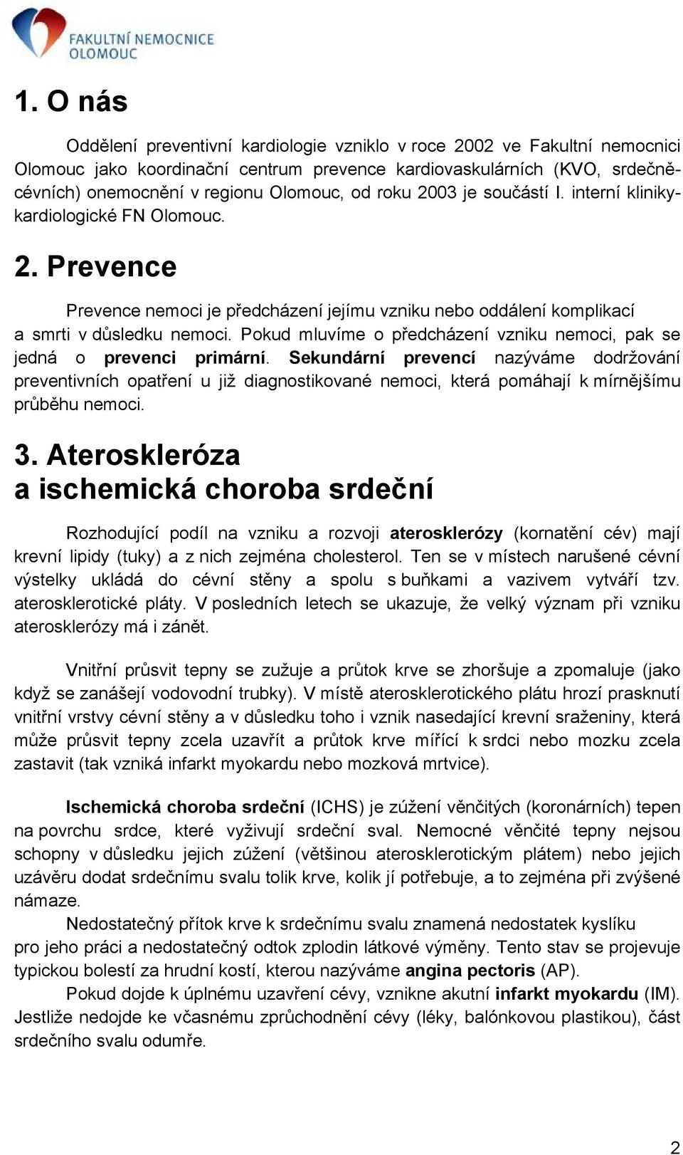 Pokud mluvíme o předcházení vzniku nemoci, pak se jedná o prevenci primární.