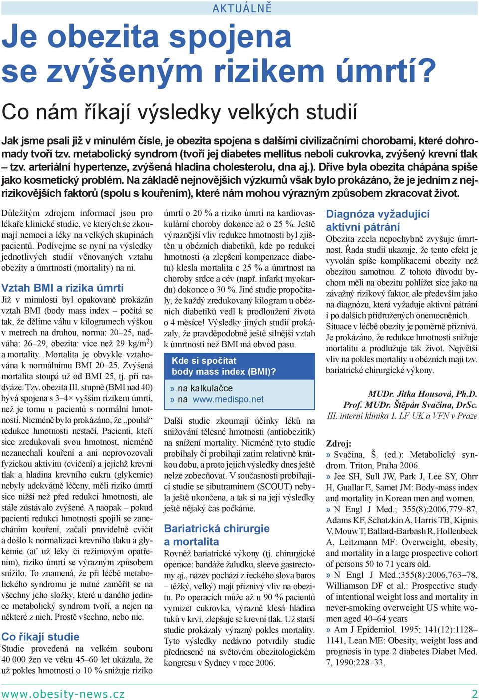 metabolický syndrom (tvoří jej diabetes mellitus neboli cukrovka, zvýšený krevní tlak tzv. arteriální hypertenze, zvýšená hladina cholesterolu, dna aj.).