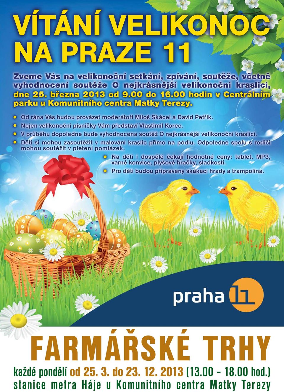 V průběhu dopoledne bude vyhodnocena soutěž O nejkrásnější velikonoční kraslici. Děti si mohou zasoutěžit v malování kraslic přímo na pódiu. Odpoledne spolu s rodiči mohou soutěžit v pletení pomlázek.