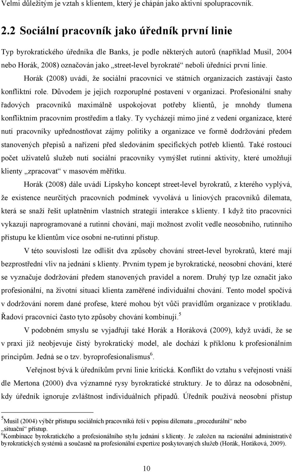 úředníci první linie. Horák (2008) uvádí, ţe sociální pracovníci ve státních organizacích zastávají často konfliktní role. Důvodem je jejich rozporuplné postavení v organizaci.