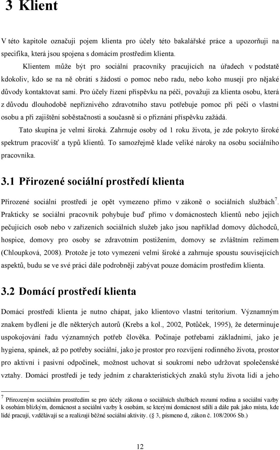 Pro účely řízení příspěvku na péči, povaţuji za klienta osobu, která z důvodu dlouhodobě nepříznivého zdravotního stavu potřebuje pomoc při péči o vlastní osobu a při zajištění soběstačnosti a