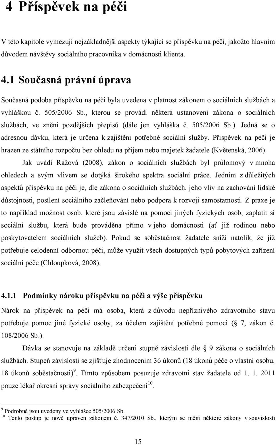 , kterou se provádí některá ustanovení zákona o sociálních sluţbách, ve znění pozdějších přepisů (dále jen vyhláška č. 505/2006 Sb.).