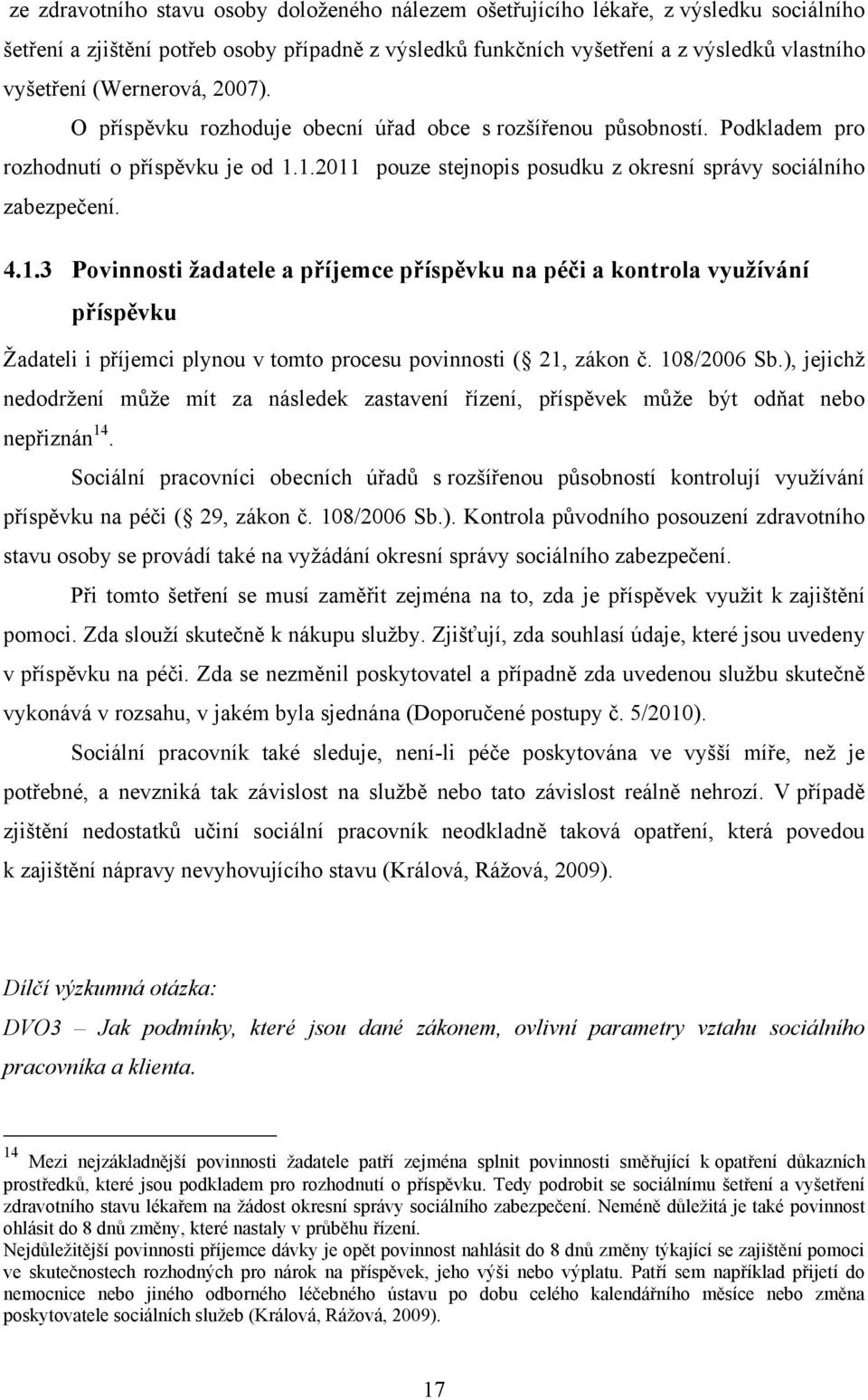 4.1.3 Povinnosti žadatele a příjemce příspěvku na péči a kontrola využívání příspěvku Ţadateli i příjemci plynou v tomto procesu povinnosti ( 21, zákon č. 108/2006 Sb.