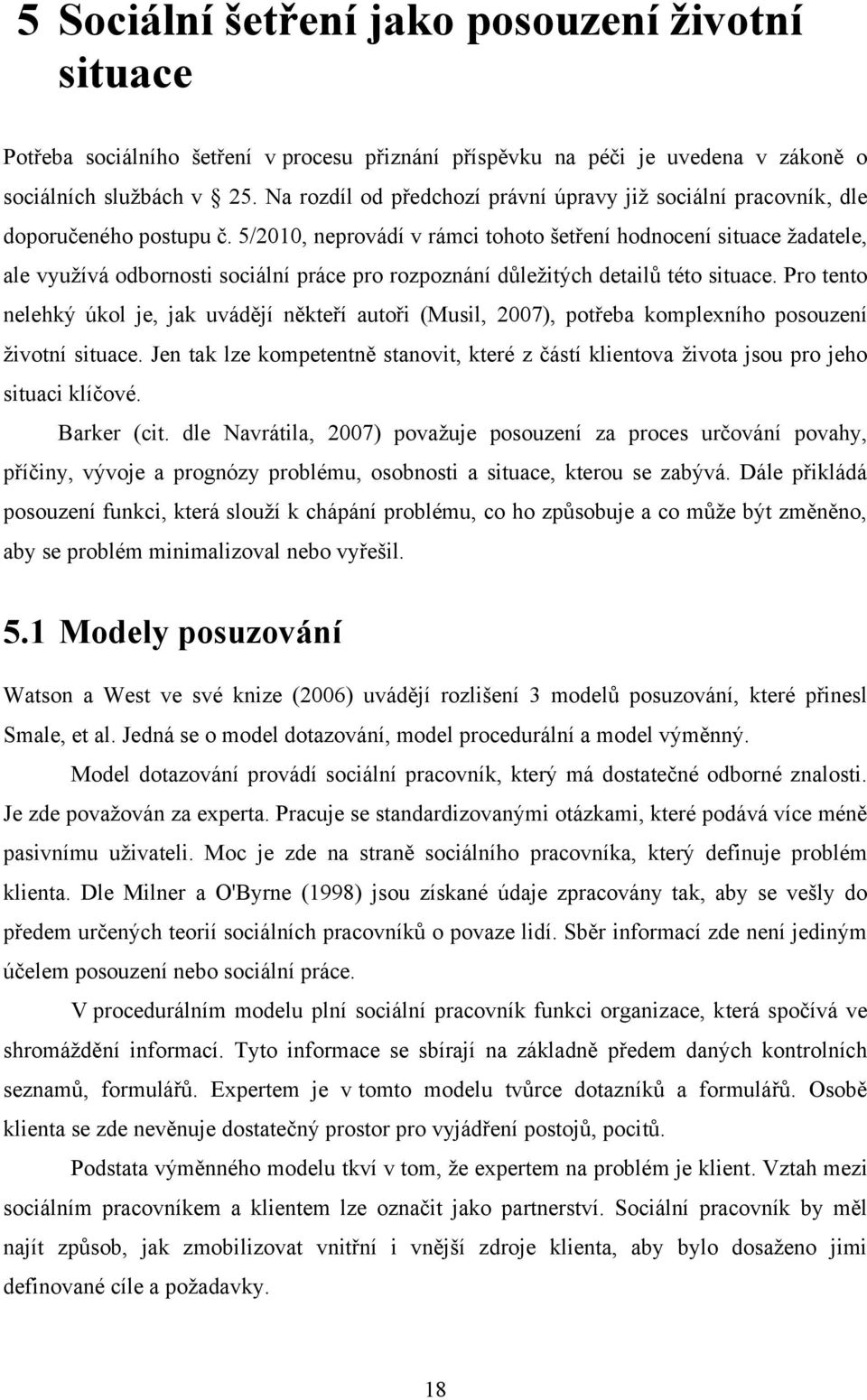 5/2010, neprovádí v rámci tohoto šetření hodnocení situace ţadatele, ale vyuţívá odbornosti sociální práce pro rozpoznání důleţitých detailů této situace.