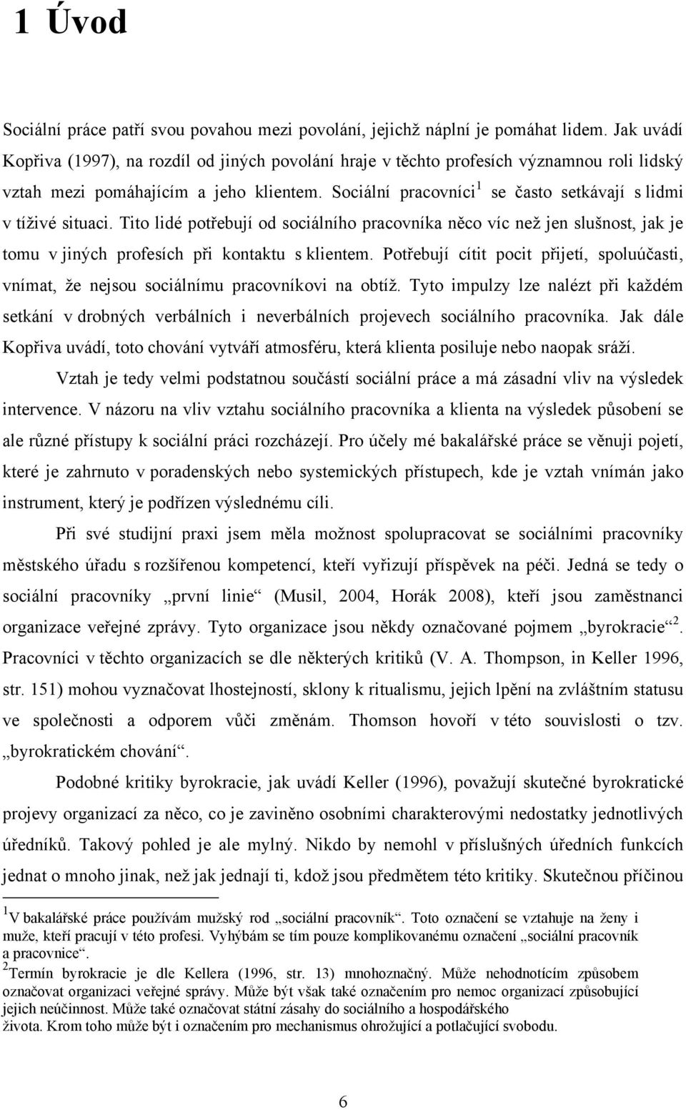 Sociální pracovníci 1 se často setkávají s lidmi v tíţivé situaci. Tito lidé potřebují od sociálního pracovníka něco víc neţ jen slušnost, jak je tomu v jiných profesích při kontaktu s klientem.