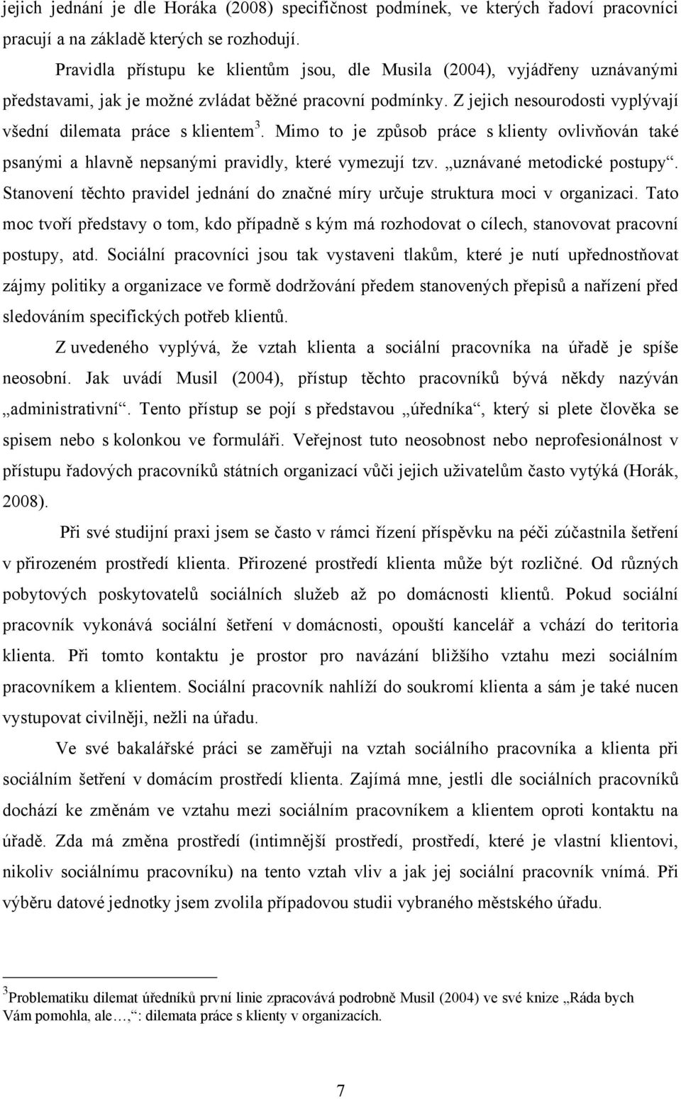 Z jejich nesourodosti vyplývají všední dilemata práce s klientem 3. Mimo to je způsob práce s klienty ovlivňován také psanými a hlavně nepsanými pravidly, které vymezují tzv.