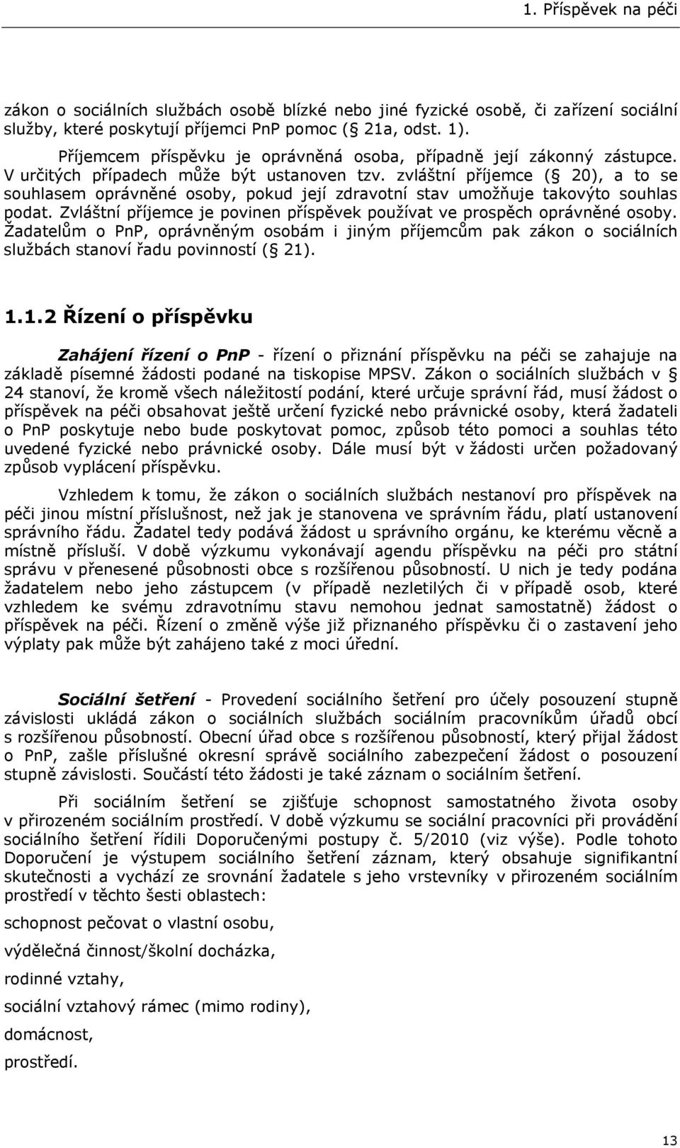 zvláštní příjemce ( 20), a to se souhlasem oprávněné osoby, pokud její zdravotní stav umožňuje takovýto souhlas podat. Zvláštní příjemce je povinen příspěvek používat ve prospěch oprávněné osoby.