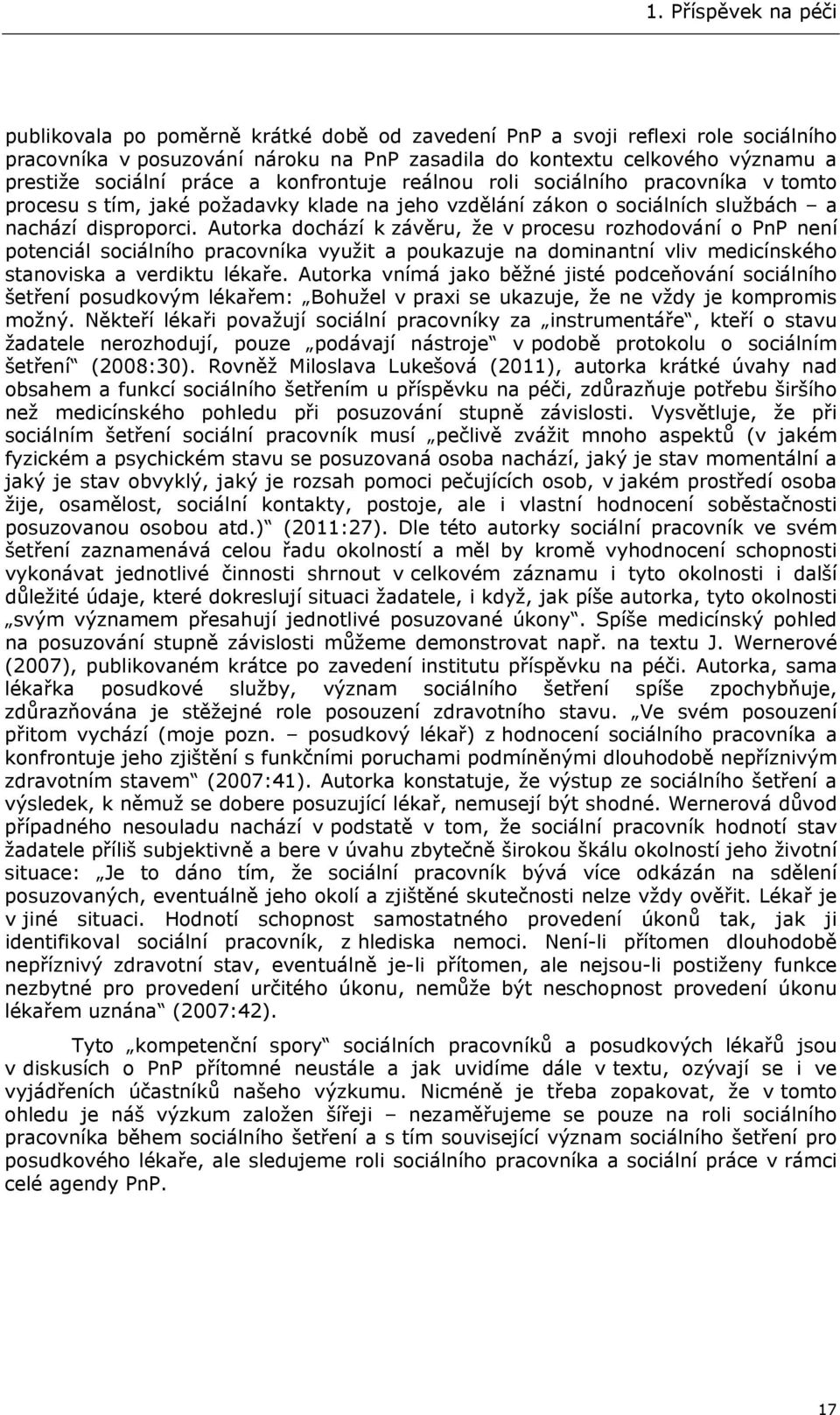 Autorka dochází k závěru, že v procesu rozhodování o PnP není potenciál sociálního pracovníka využit a poukazuje na dominantní vliv medicínského stanoviska a verdiktu lékaře.