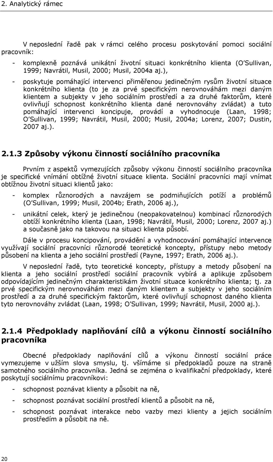 ), - poskytuje pomáhající intervenci přiměřenou jedinečným rysům životní situace konkrétního klienta (to je za prvé specifickým nerovnováhám mezi daným klientem a subjekty v jeho sociálním prostředí