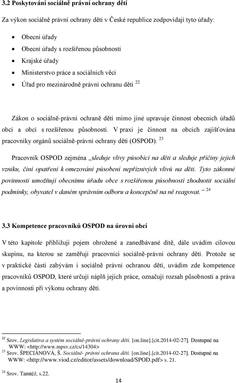 V praxi je činnost na obcích zajišťována pracovníky orgánů sociálně-právní ochrany dětí (OSPOD).