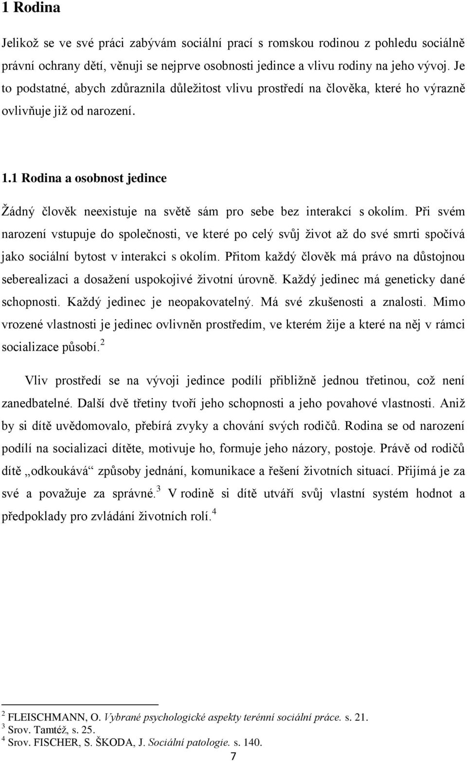 1 Rodina a osobnost jedince Ţádný člověk neexistuje na světě sám pro sebe bez interakcí s okolím.