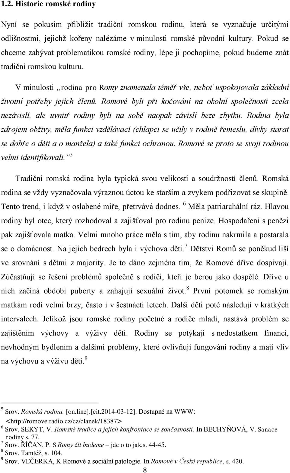 V minulosti rodina pro Romy znamenala téměř vše, neboť uspokojovala základní životní potřeby jejích členů.