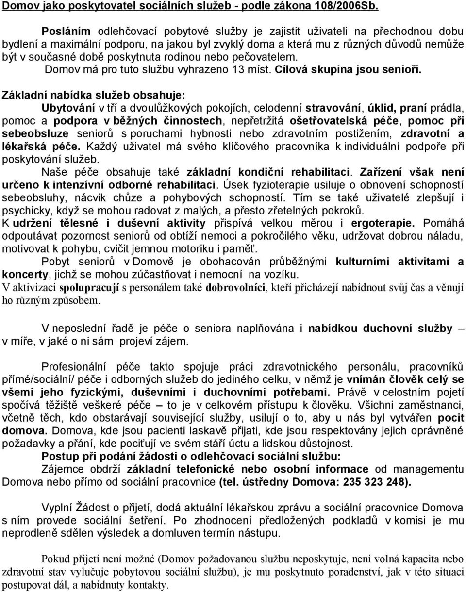 rodinou nebo pečovatelem. Domov má pro tuto službu vyhrazeno 13 míst. Cílová skupina jsou senioři.