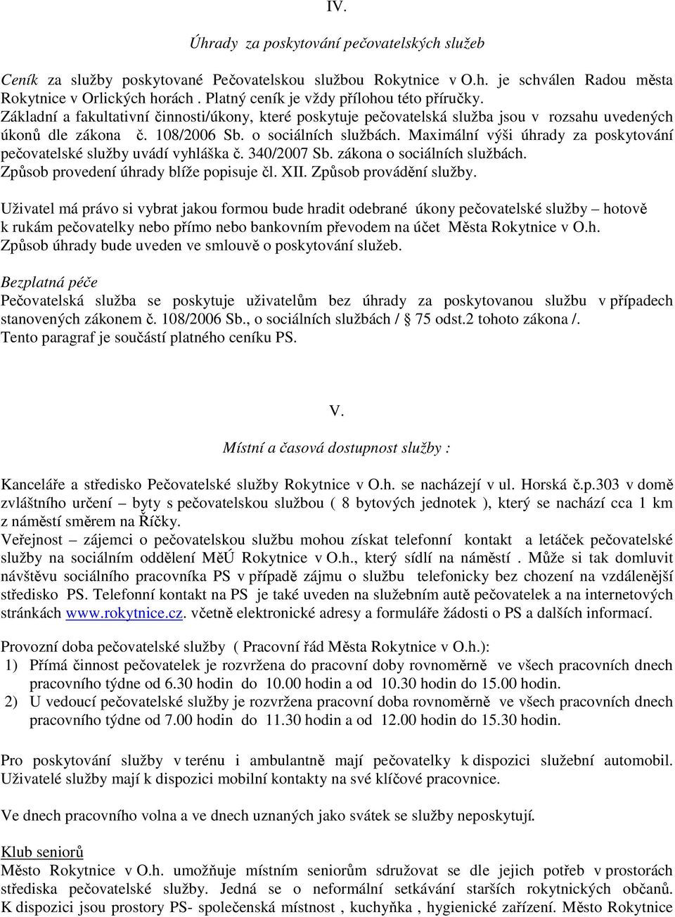 o sociálních službách. Maximální výši úhrady za poskytování pečovatelské služby uvádí vyhláška č. 340/2007 Sb. zákona o sociálních službách. Způsob provedení úhrady blíže popisuje čl. XII.