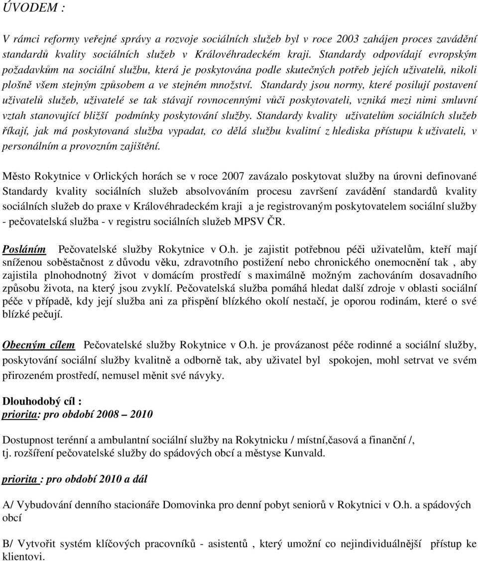 Standardy jsou normy, které posilují postavení uživatelů služeb, uživatelé se tak stávají rovnocennými vůči poskytovateli, vzniká mezi nimi smluvní vztah stanovující bližší podmínky poskytování