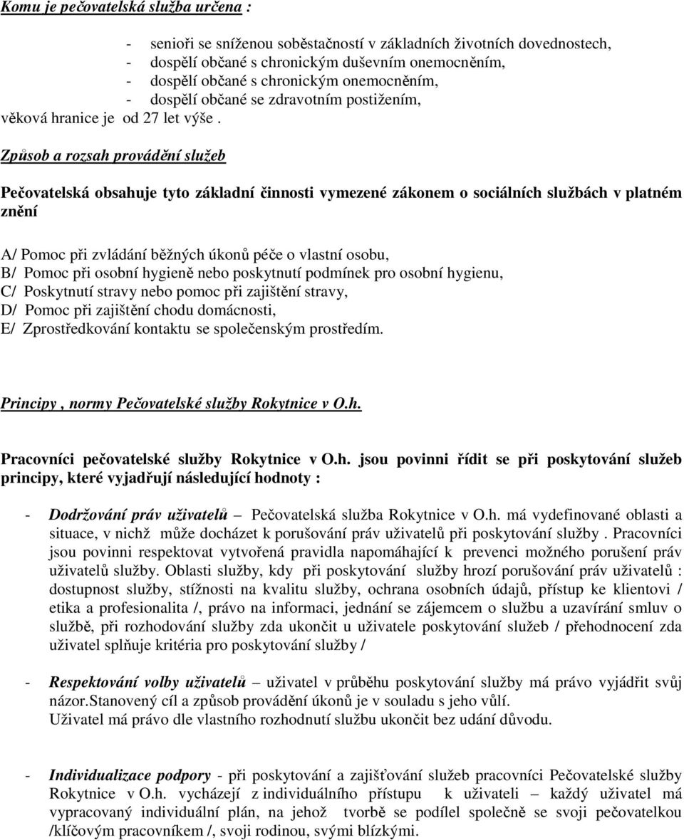 Způsob a rozsah provádění služeb Pečovatelská obsahuje tyto základní činnosti vymezené zákonem o sociálních službách v platném znění A/ Pomoc při zvládání běžných úkonů péče o vlastní osobu, B/ Pomoc